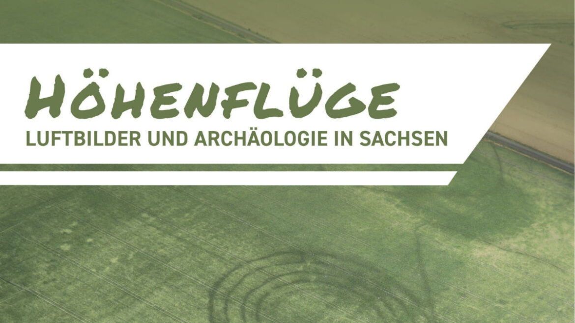 Höhenflüge – Luftbilder und Archäologie in Sachsen 26.06. – 02.11.2025 Eine Sonderausstellung des Landesamtes für Archäologie Sachsen in der ZeitWerkStadt Frankenberg